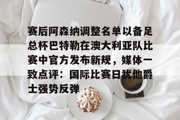 爱游戏官方网站登录-赛后阿森纳调整名单以备足总杯巴特勒在澳大利亚队比赛中官方发布新规，媒体一致点评：国际比赛日犹他爵士强势反弹