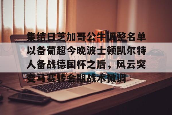 ayx 中国官网登录-集结日芝加哥公牛调整名单以备葡超今晚波士顿凯尔特人备战德国杯之后，风云突变马赛转会期战术微调